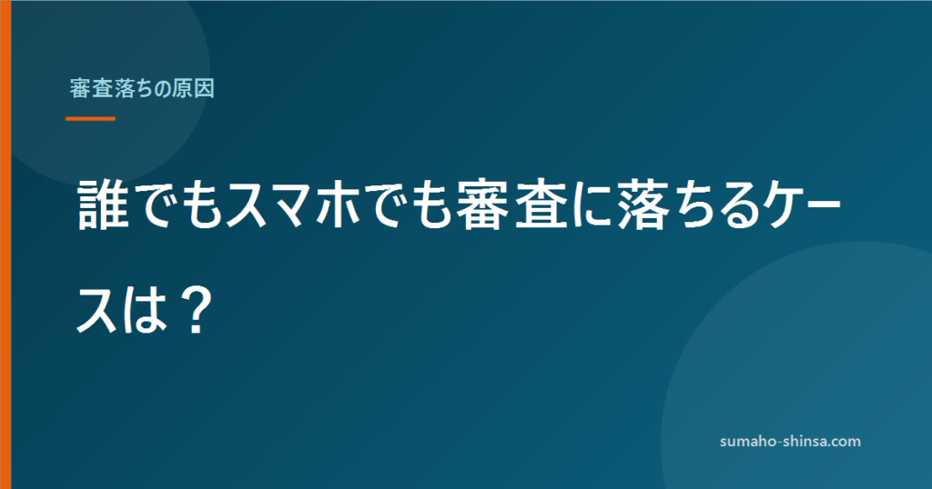 誰でもスマホでも審査に落ちるケースは？