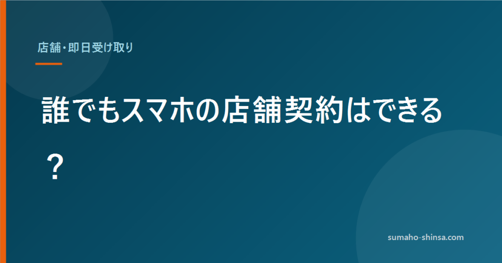 誰でもスマホの店舗契約はできる？