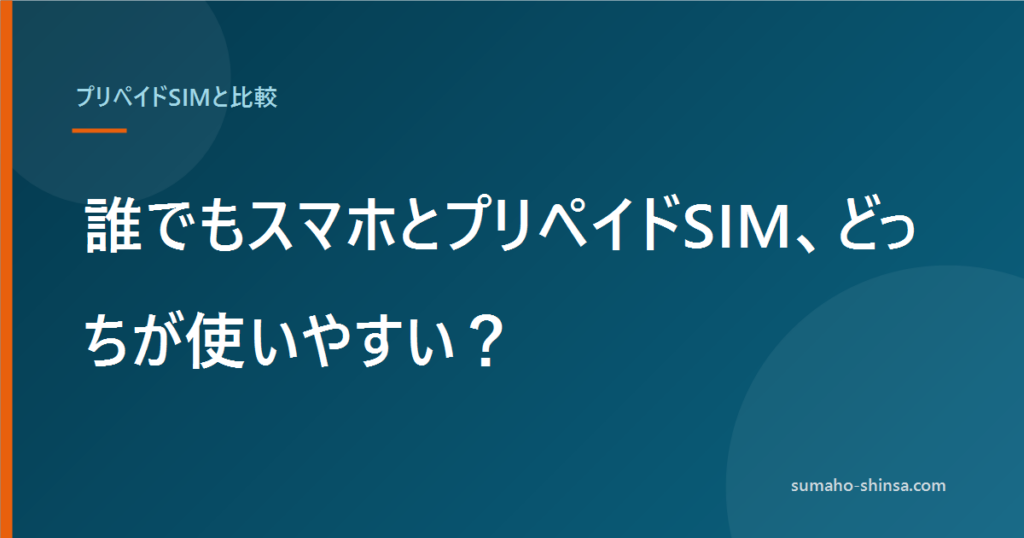 誰でもスマホとプリペイドSIM、どっちが使いやすい？